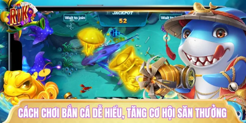 Cách chơi bắn cá dễ hiểu, tăng cơ hội săn thưởng lớn