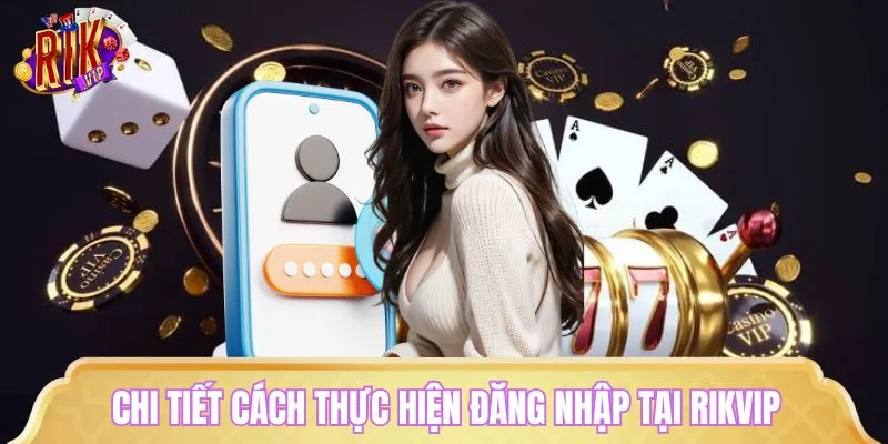 Chi tiết cách thực hiện đăng nhập tại RIKVIP dành cho tân binh