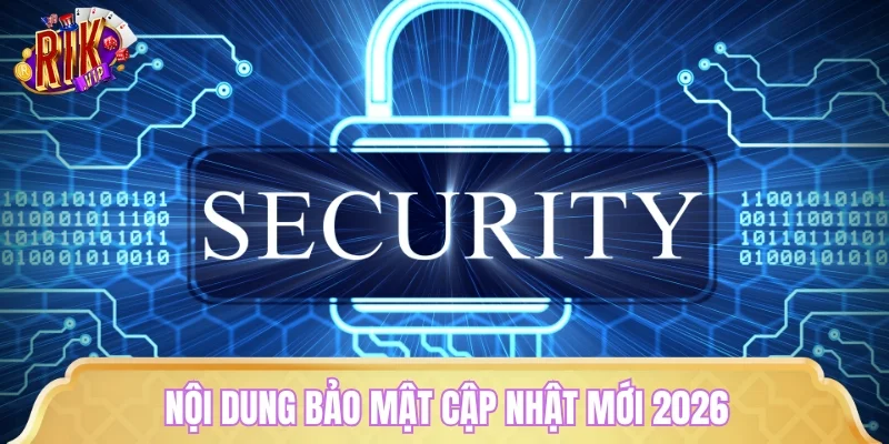 Nội dung bảo mật cập nhật mới 2026