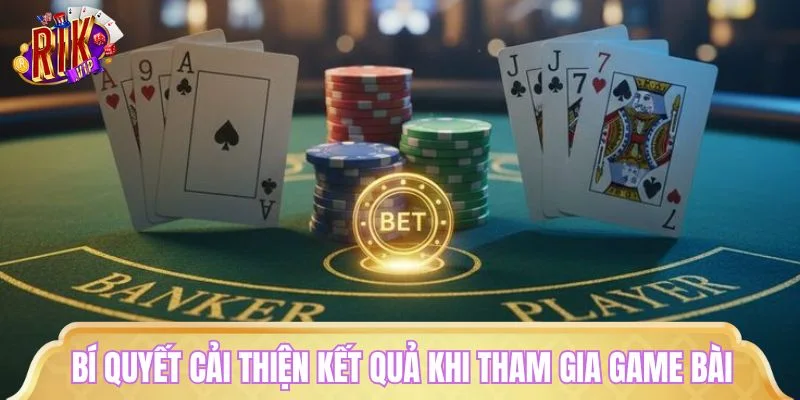 Bí quyết cải thiện kết quả khi tham gia game bài