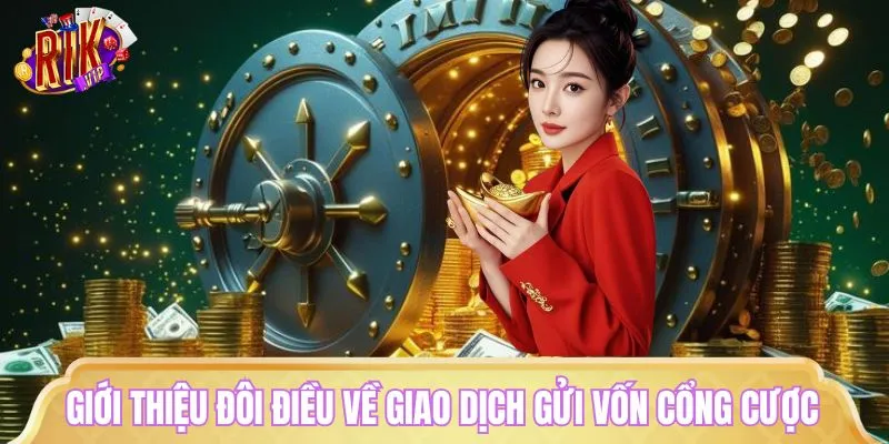 Giới thiệu đôi điều về giao dịch gửi vốn cổng cược uy tín