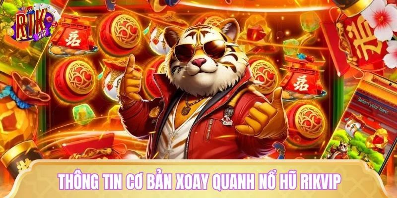 Thông tin cơ bản xoay quanh nổ hũ RIKVIP