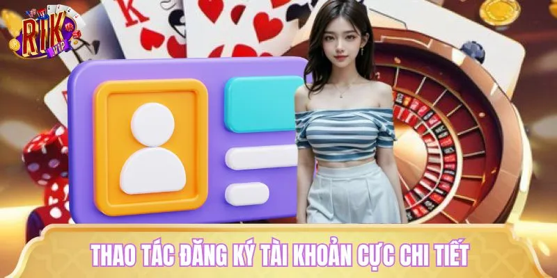 Thao tác đăng ký tài khoản cược tại nền tảng cực chi tiết